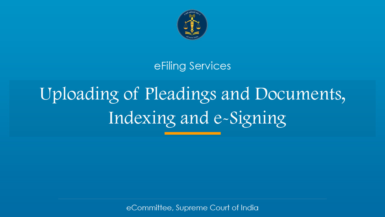 Uploading of pleadings and documents, Indexing and e-Signing